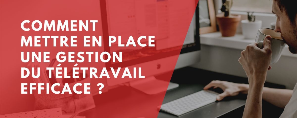 Comment mettre en place une gestion du télétravail efficace ?